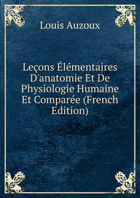 Le?ons ?l?mentaires D'anatomie Et De Physiologie Humaine Et Compar?e (French Edition)