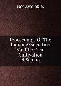 Proceedings Of The Indian Association Vol IIFor The Cultivation Of Science.