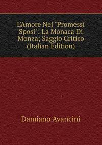 L'Amore Nei "Promessi Sposi": La Monaca Di Monza; Saggio Critico (Italian Edition)