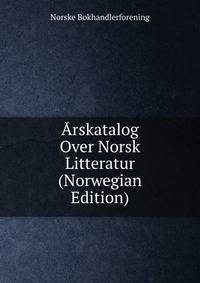 Arskatalog Over Norsk Litteratur (Norwegian Edition)
