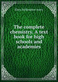 The complete chemistry. A text book for high schools and academies