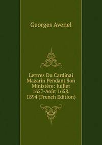 Lettres Du Cardinal Mazarin Pendant Son Ministere: Juillet 1657-Aout 1658. 1894 (French Edition)