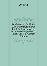 Zend-Avesta, Ou Plut?t Zen-Daschta, Expliqu? Par I. Pietraszewski, Le Texte Accompagn? De Tr. Polon. Et Fr. &amp;c (German Edition)
