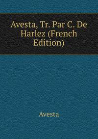Avesta, Tr. Par C. De Harlez (French Edition)