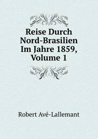 Reise Durch Nord-Brasilien Im Jahre 1859, Volume 1