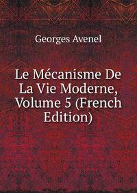Le Mecanisme De La Vie Moderne, Volume 5 (French Edition)