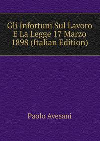 Gli Infortuni Sul Lavoro E La Legge 17 Marzo 1898 (Italian Edition)