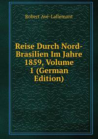 Reise Durch Nord-Brasilien Im Jahre 1859, Volume 1 (German Edition)