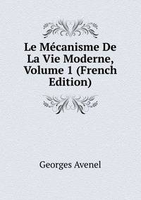Le Mecanisme De La Vie Moderne, Volume 1 (French Edition)