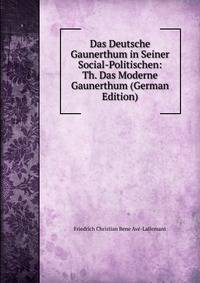 Das Deutsche Gaunerthum in Seiner Social-Politischen: Th. Das Moderne Gaunerthum (German Edition)