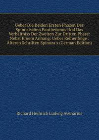 Ueber Die Beiden Ersten Phasen Des Spinozischen Pantheismus Und Das Verh?ltniss Der Zweiten Zur Dritten Phase: Nebst Einem Anhang: Ueber Reihenfolge . ?lteren Schriften Spinoza's (German Edition)