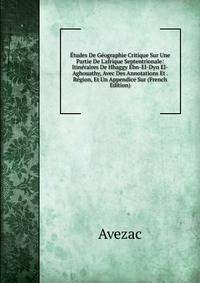 ?tudes De G?ographie Critique Sur Une Partie De L'afrique Septentrionale: Itin?raires De Hhaggy Ebn-El-Dyn El-Aghouathy, Avec Des Annotations Et . R?gion, Et Un Appendice Sur (French Edition)