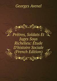 Pr?tres, Soldats Et Juges Sous Richelieu: ?tude D'histoire Sociale (French Edition)