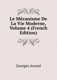 Le Mecanisme De La Vie Moderne, Volume 4 (French Edition)