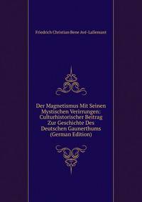Der Magnetismus Mit Seinen Mystischen Verirrungen: Culturhistorischer Beitrag Zur Geschichte Des Deutschen Gaunerthums (German Edition)