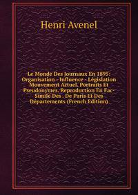 Le Monde Des Journaux En 1895: Organisation - Influence - Legislation Mouvement Actuel. Portraits Et Pseudonymes. Reproduction En Fac-Simile Des . De Paris Et Des Departements (French Edition)