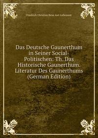 Das Deutsche Gaunerthum in Seiner Social-Politischen: Th. Das Historische Gaunerthum. Literatur Des Gaunerthums (German Edition)