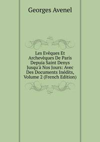 Les Ev?ques Et Archev?ques De Paris Depuia Saint Denys Jusqu'? Nos Jours: Avec Des Documents In?dits, Volume 2 (French Edition)