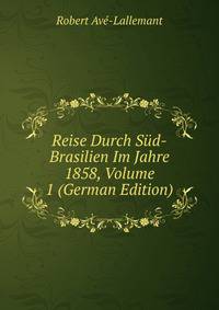 Reise Durch Sud-Brasilien Im Jahre 1858, Volume 1 (German Edition)