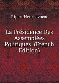 La Presidence Des Assemblees Politiques (French Edition)