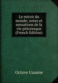 Le miroir du monde; notes et sensations de la vie pittoresque (French Edition)
