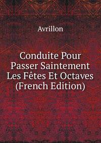 Conduite Pour Passer Saintement Les Fetes Et Octaves (French Edition)