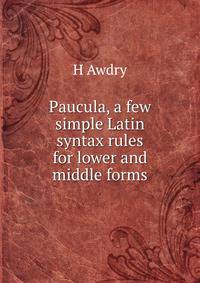 Paucula, a few simple Latin syntax rules for lower and middle forms