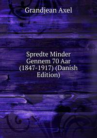 Spredte Minder Gennem 70 Aar (1847-1917) (Danish Edition)