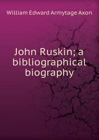 John Ruskin; a bibliographical biography