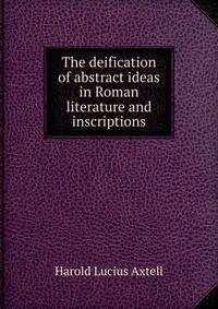 The deification of abstract ideas in Roman literature and inscriptions