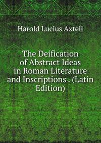 The Deification of Abstract Ideas in Roman Literature and Inscriptions . (Latin Edition)