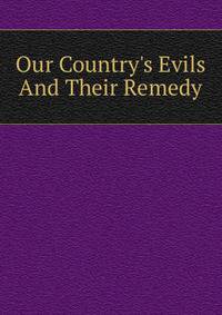 Our Country's Evils And Their Remedy
