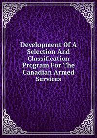 Development Of A Selection And Classification Program For The Canadian Armed Services