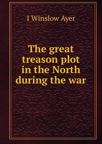 The great treason plot in the North during the war