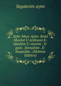 Sefer Meor Ayim: Kolel Sheelot U-teshuvot E-idushim U-veurim : E-gam . Derushim . E-hespedim . (Hebrew Edition)
