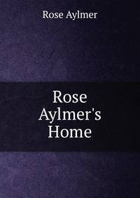 Rose Aylmer's Home