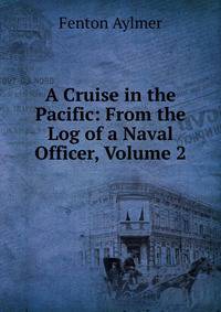 A Cruise in the Pacific: From the Log of a Naval Officer, Volume 2