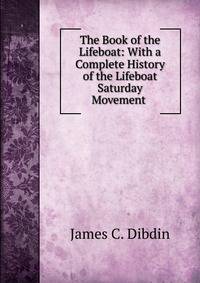 The Book of the Lifeboat: With a Complete History of the Lifeboat Saturday Movement .