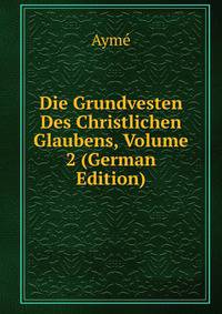 Die Grundvesten Des Christlichen Glaubens, Volume 2 (German Edition)