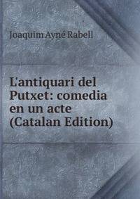 L'antiquari del Putxet: comedia en un acte (Catalan Edition)