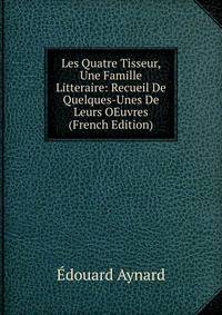 Les Quatre Tisseur, Une Famille Litteraire: Recueil De Quelques-Unes De Leurs OEuvres (French Edition)