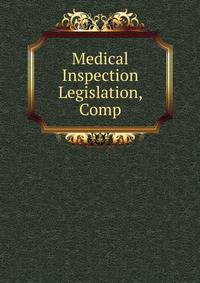 Medical Inspection Legislation, Comp