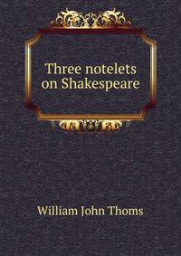 Three notelets on Shakespeare