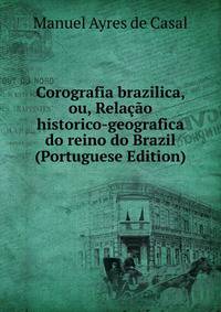 Corografia brazilica, ou, Relacao historico-geografica do reino do Brazil (Portuguese Edition)