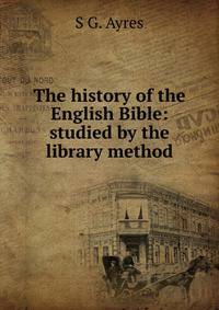 The history of the English Bible: studied by the library method