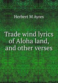 Trade wind lyrics of Aloha land, and other verses