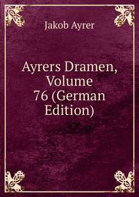 Ayrers Dramen, Volume 76 (German Edition)