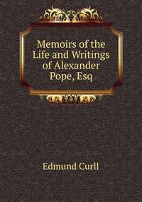 Memoirs of the Life and Writings of Alexander Pope, Esq