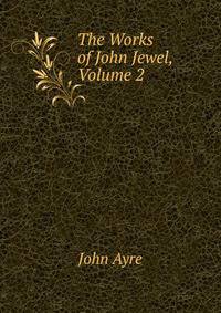 The Works of John Jewel, Volume 2