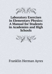 Laboratory Exercises in Elementary Physics: A Manual for Students in Academies and High Schools